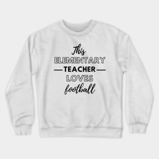 This Elementary Teacher Loves Football Crewneck Sweatshirt